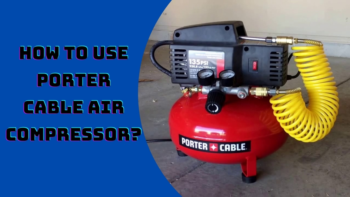 How to Use Porter Cable Air Compressor